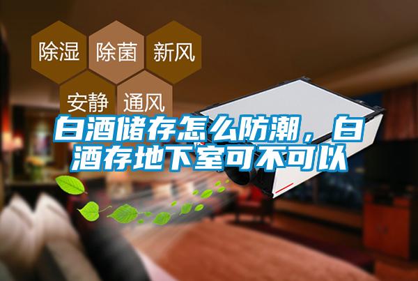 白酒儲存怎么防潮，白酒存地下室可不可以