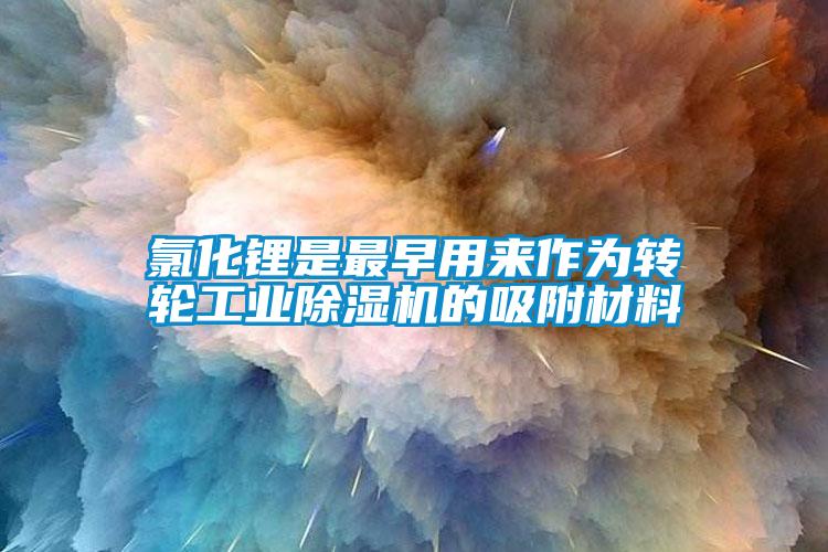 氯化鋰是最早用來作為轉輪工業除濕機的吸附材料