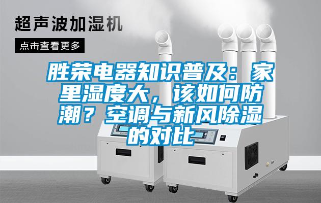勝榮電器知識普及：家里濕度大，該如何防潮？空調與新風除濕的對比