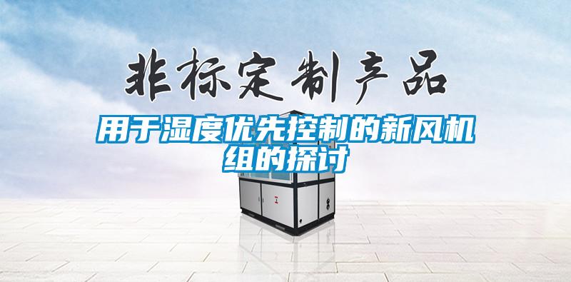 用于濕度優(yōu)先控制的新風機組的探討