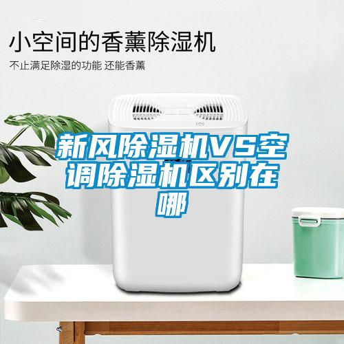 新風除濕機VS空調除濕機區別在哪