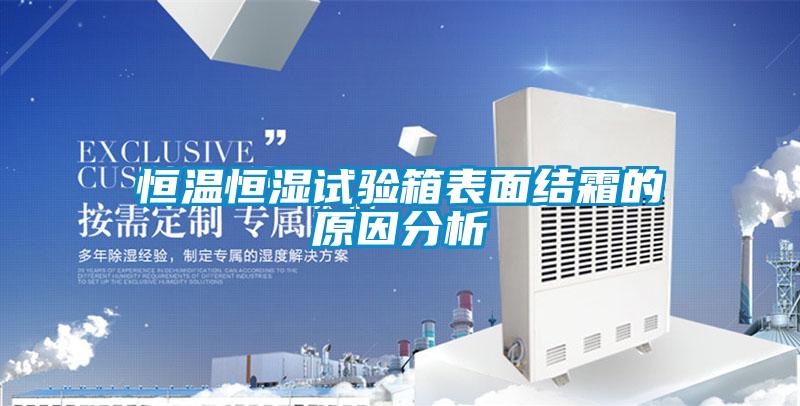 恒溫恒濕試驗(yàn)箱表面結(jié)霜的原因分析