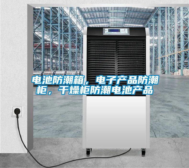 電池防潮箱，電子產品防潮柜，干燥柜防潮電池產品