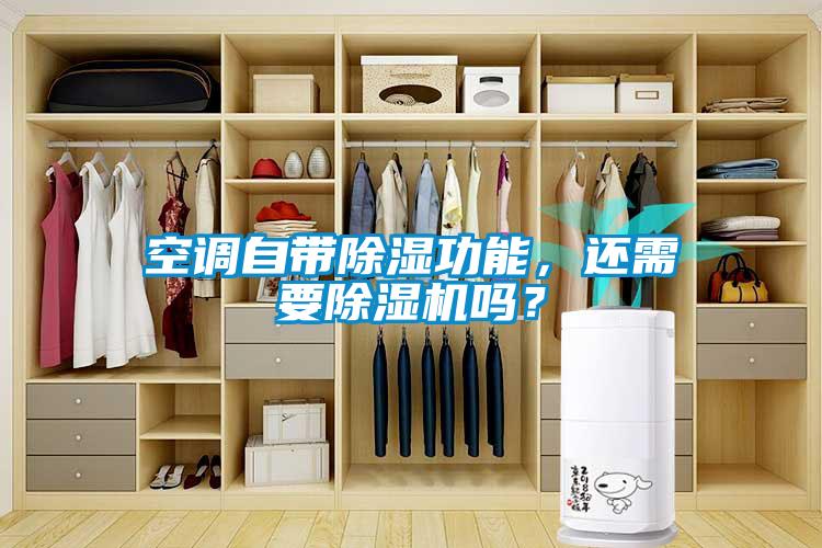 空調自帶除濕功能，還需要除濕機嗎？