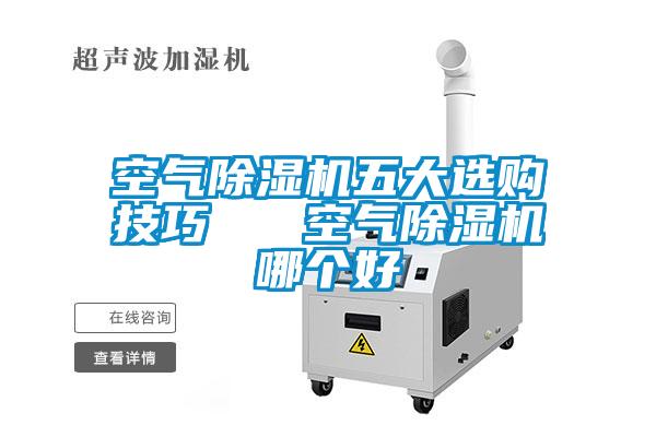 空氣除濕機(jī)五大選購技巧   空氣除濕機(jī)哪個(gè)好