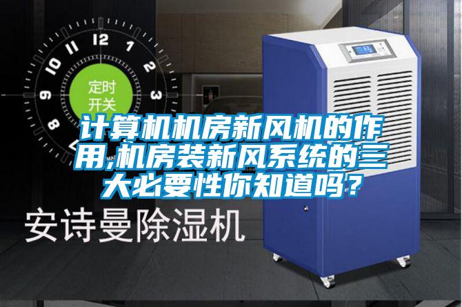 計算機機房新風機的作用,機房裝新風系統的三大必要性你知道嗎？