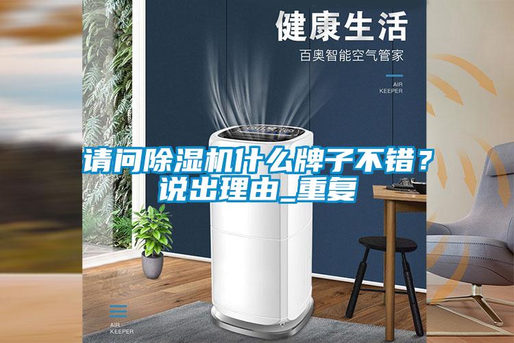 請(qǐng)問(wèn)除濕機(jī)什么牌子不錯(cuò)？說(shuō)出理由_重復(fù)