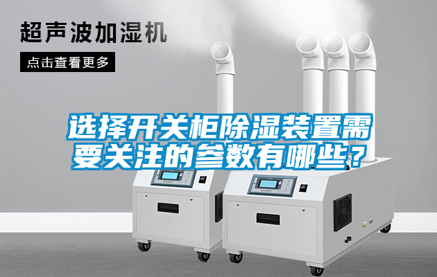 選擇開關柜除濕裝置需要關注的參數有哪些？