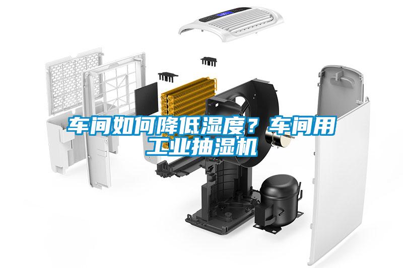 車間如何降低濕度？車間用工業抽濕機