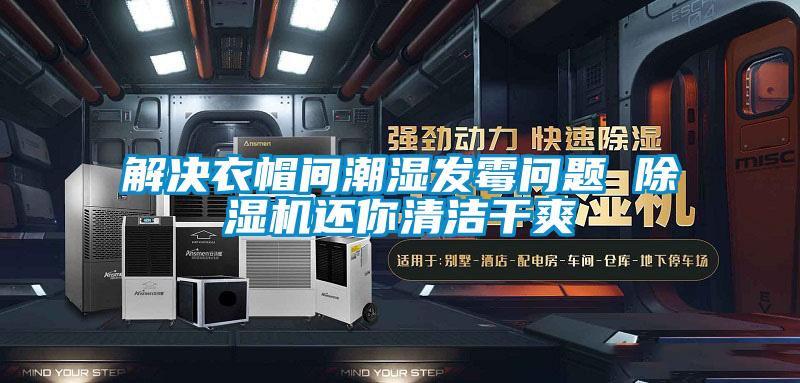 解決衣帽間潮濕發(fā)霉問題 除濕機(jī)還你清潔干爽