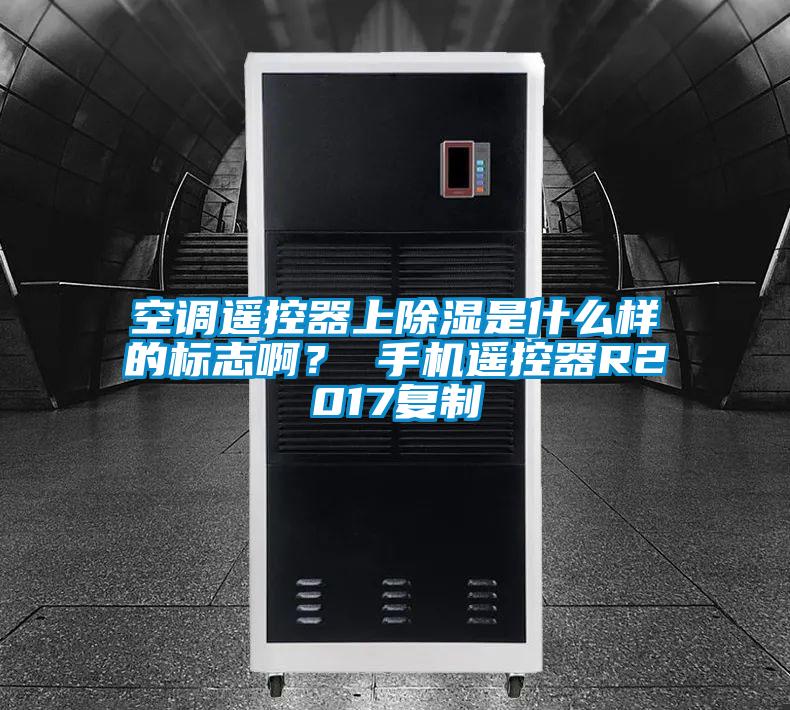 空調遙控器上除濕是什么樣的標志啊？ 手機遙控器R2017復制
