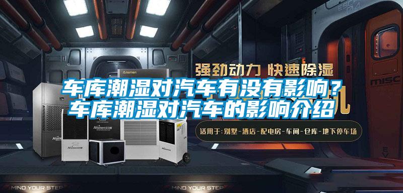 車庫潮濕對汽車有沒有影響？車庫潮濕對汽車的影響介紹