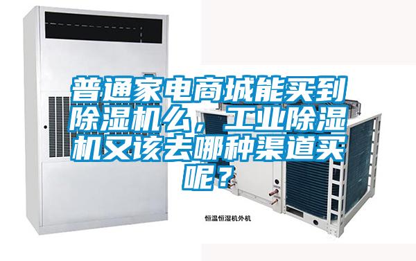 普通家電商城能買到除濕機么，工業除濕機又該去哪種渠道買呢？
