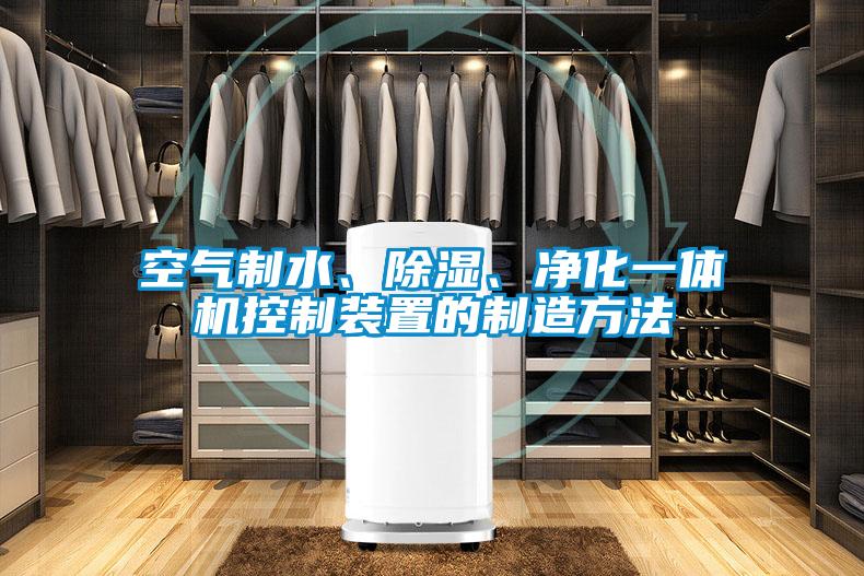 空氣制水、除濕、凈化一體機控制裝置的制造方法