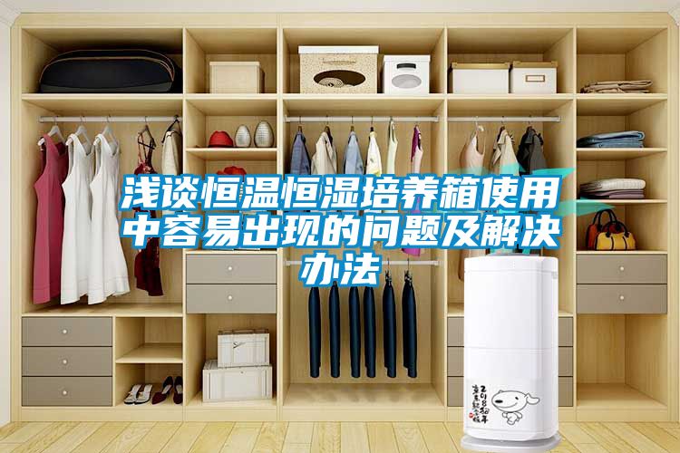 淺談恒溫恒濕培養箱使用中容易出現的問題及解決辦法