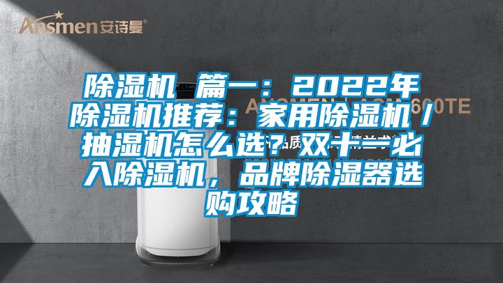 除濕機 篇一：2022年除濕機推薦：家用除濕機／抽濕機怎么選？雙十一必入除濕機，品牌除濕器選購攻略
