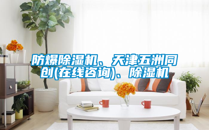 防爆除濕機、天津五洲同創(chuàng)(在線咨詢)、除濕機