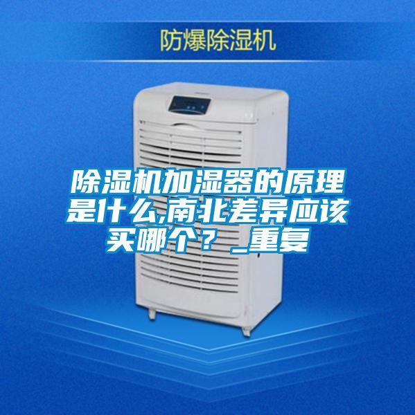 除濕機(jī)加濕器的原理是什么,南北差異應(yīng)該買(mǎi)哪個(gè)？_重復(fù)