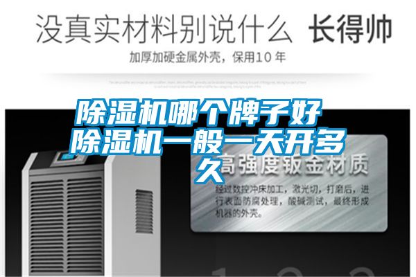 除濕機(jī)哪個(gè)牌子好 除濕機(jī)一般一天開(kāi)多久