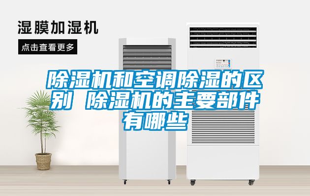 除濕機和空調除濕的區別 除濕機的主要部件有哪些