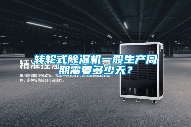 轉輪式除濕機一般生產周期需要多少天？