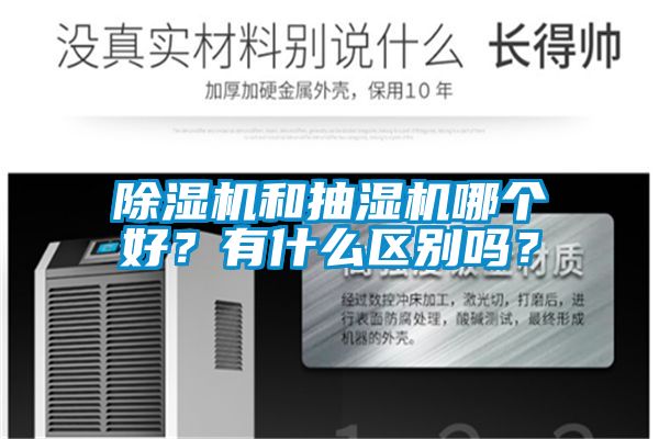 除濕機(jī)和抽濕機(jī)哪個(gè)好？有什么區(qū)別嗎？