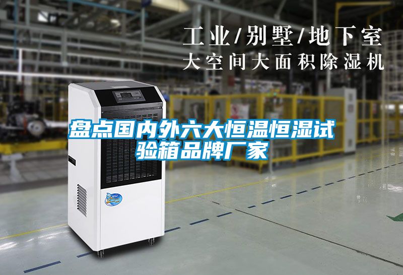 盤點(diǎn)國內(nèi)外六大恒溫恒濕試驗(yàn)箱品牌廠家