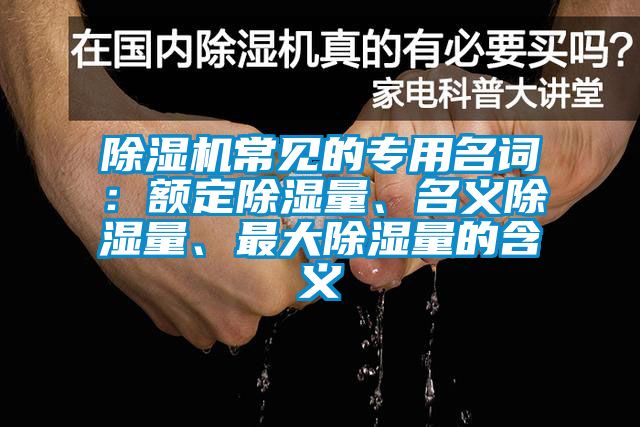 除濕機常見的專用名詞：額定除濕量、名義除濕量、最大除濕量的含義