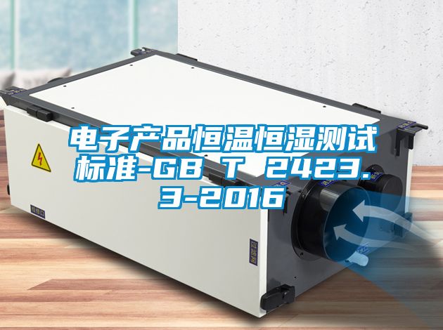 電子產品恒溫恒濕測試標準-GB∕T 2423.3-2016