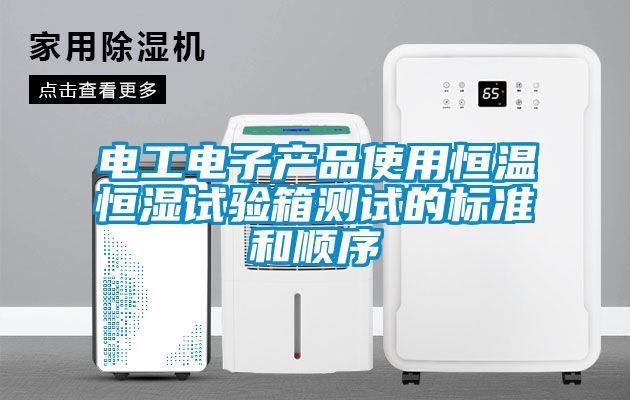 電工電子產品使用恒溫恒濕試驗箱測試的標準和順序