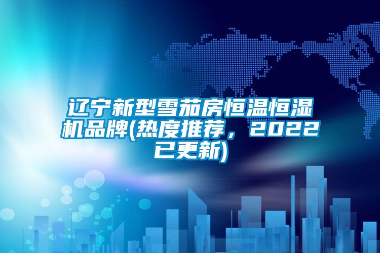 遼寧新型雪茄房恒溫恒濕機品牌(熱度推薦，2022已更新)