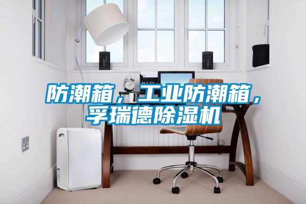 防潮箱，工業(yè)防潮箱，孚瑞德除濕機(jī)
