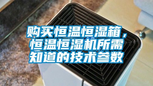 購買恒溫恒濕箱，恒溫恒濕機(jī)所需知道的技術(shù)參數(shù)