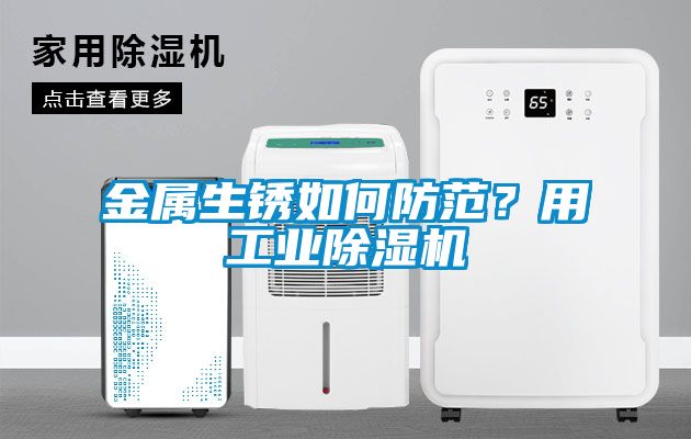 金屬生銹如何防范？用工業(yè)除濕機(jī)