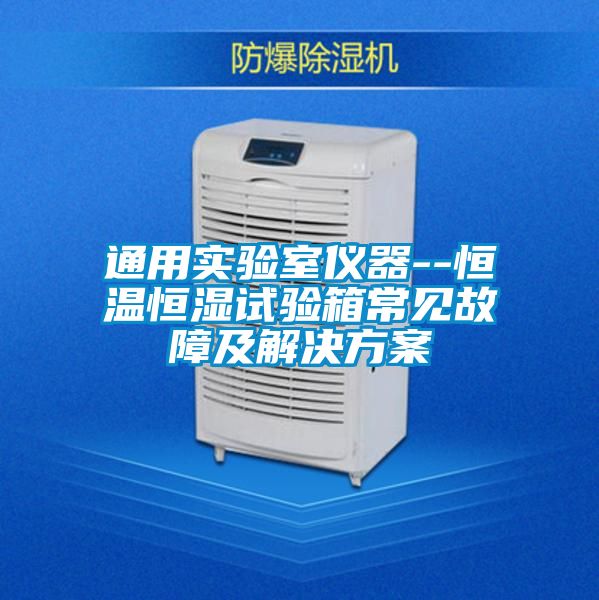 通用實驗室儀器--恒溫恒濕試驗箱常見故障及解決方案