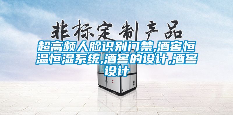超高頻人臉識別門禁,酒窖恒溫恒濕系統,酒窖的設計,酒窖設計