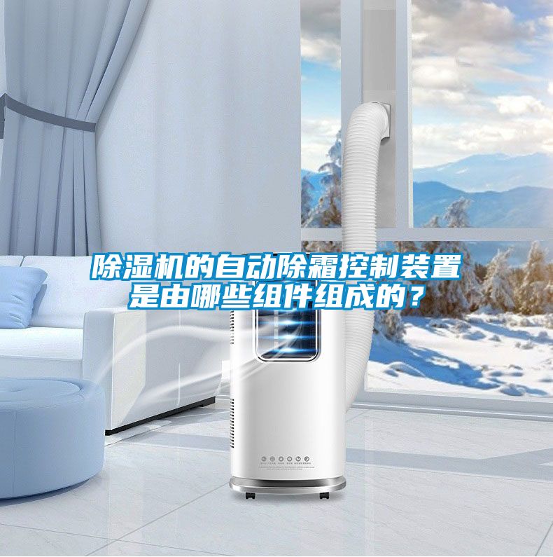 除濕機(jī)的自動除霜控制裝置是由哪些組件組成的？