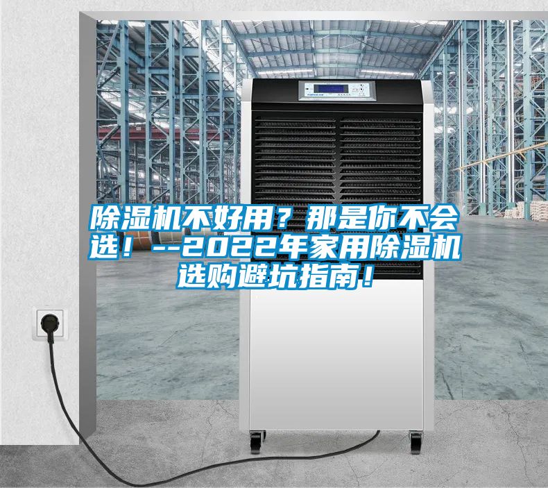除濕機不好用？那是你不會選！--2022年家用除濕機選購避坑指南！