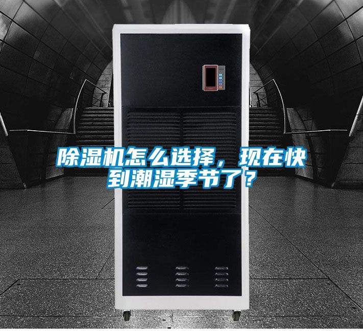 除濕機怎么選擇，現在快到潮濕季節了？