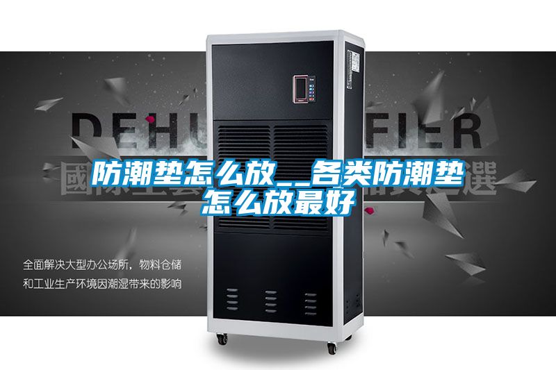 防潮墊怎么放_(tái)_各類防潮墊怎么放最好