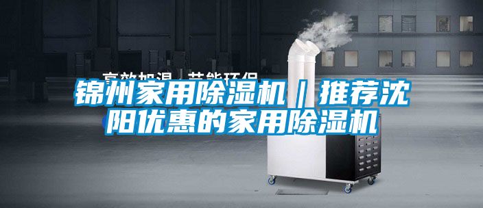 錦州家用除濕機｜推薦沈陽優惠的家用除濕機