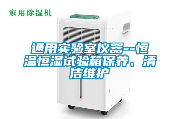 通用實驗室儀器--恒溫恒濕試驗箱保養、清潔維護