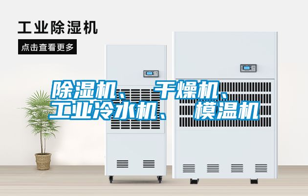 除濕機(jī)、 干燥機(jī)、 工業(yè)冷水機(jī)、 模溫機(jī)