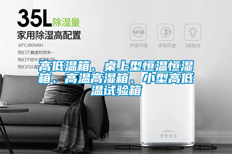 高低溫箱、桌上型恒溫恒濕箱、高溫高濕箱、小型高低溫試驗箱