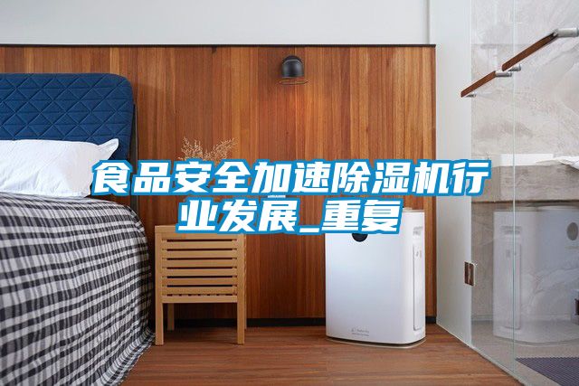 食品安全加速除濕機行業(yè)發(fā)展_重復(fù)