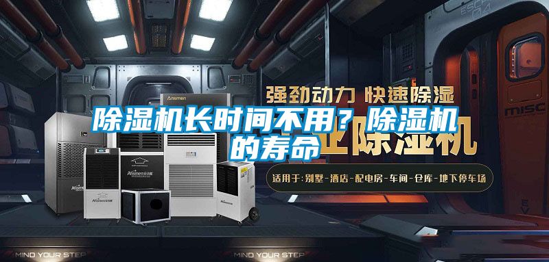 除濕機(jī)長時(shí)間不用？除濕機(jī)的壽命