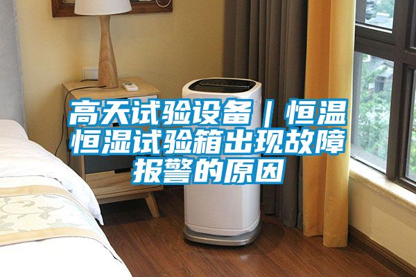 高天試驗設備｜恒溫恒濕試驗箱出現故障報警的原因