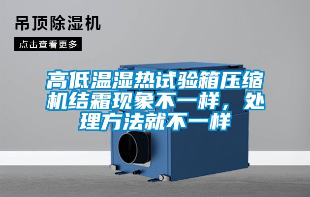 高低溫濕熱試驗箱壓縮機結霜現象不一樣，處理方法就不一樣