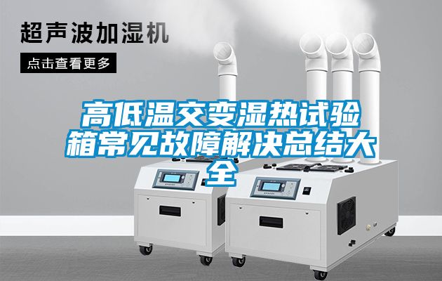 高低溫交變濕熱試驗箱常見故障解決總結大全