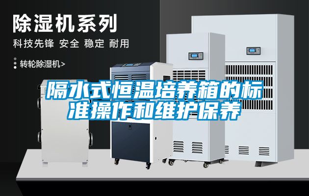 隔水式恒溫培養箱的標準操作和維護保養